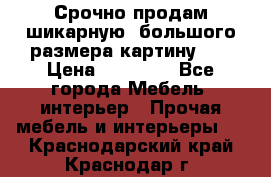 Срочно продам шикарную ,большого размера картину!!! › Цена ­ 20 000 - Все города Мебель, интерьер » Прочая мебель и интерьеры   . Краснодарский край,Краснодар г.